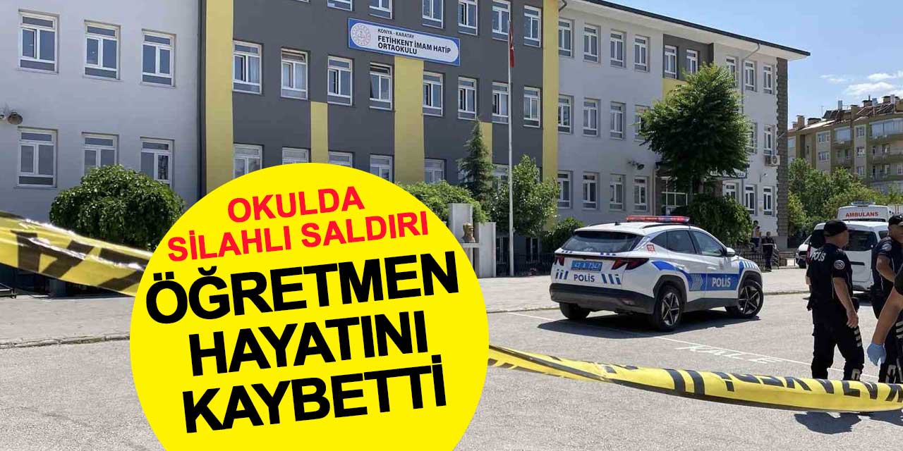 Konya’da okulda dehşet: Rehberlik öğretmeni silahlı saldırıda hayatını kaybetti