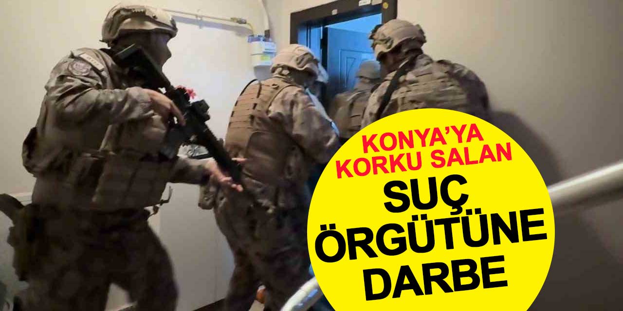 Konya'ya korku salan suç örgütüne darbe: 9'u tutuklandı