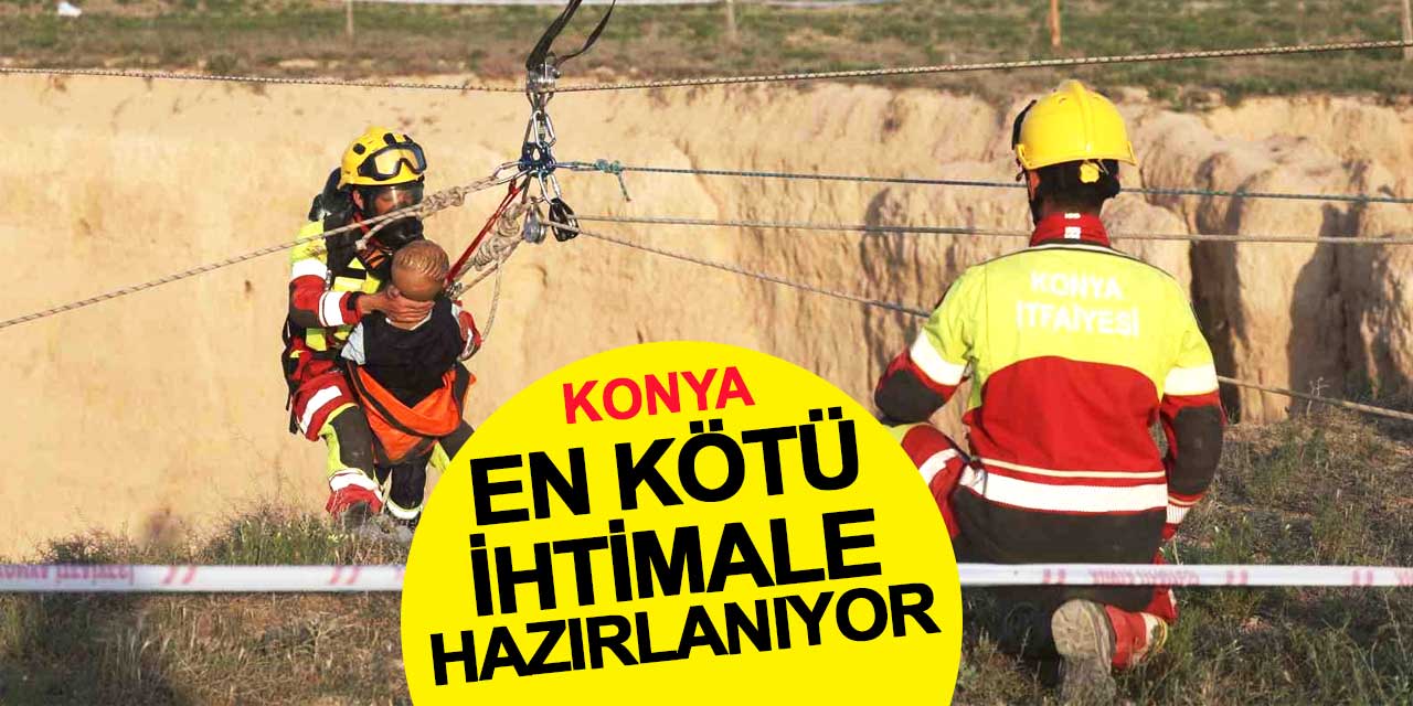 Tatbikat senaryosu değişti: Konya en kötü ihtimale hazırlanıyor