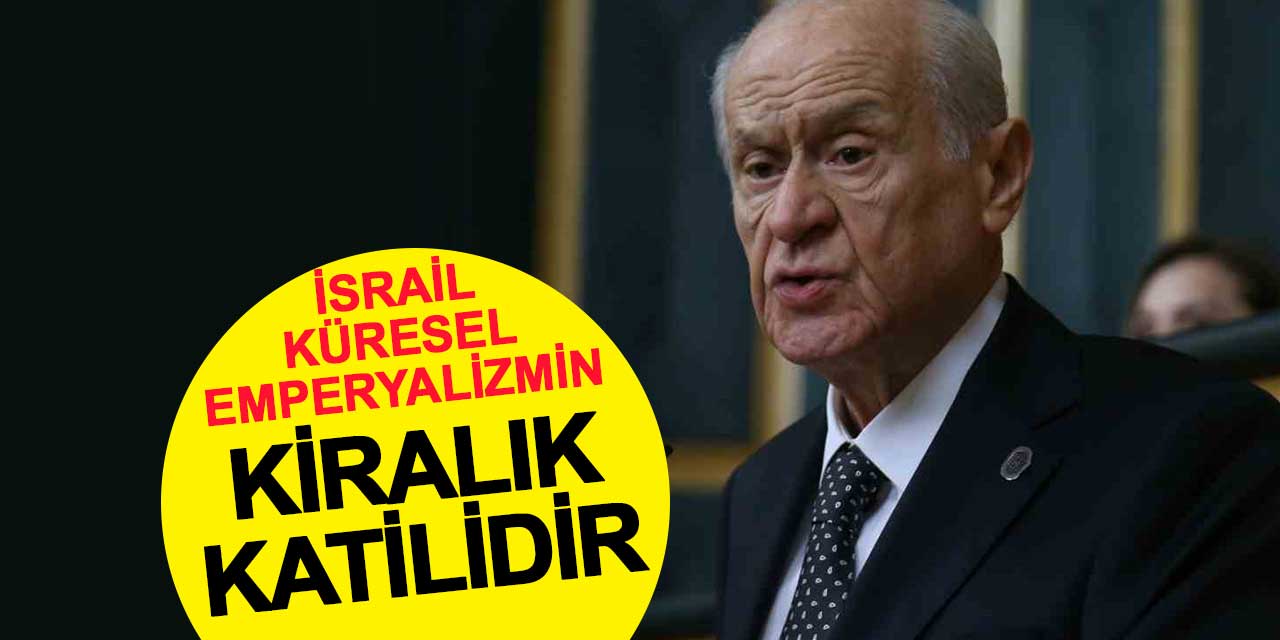 Devlet Bahçeli: İsrail küresel emperyalizmin kiralık katili