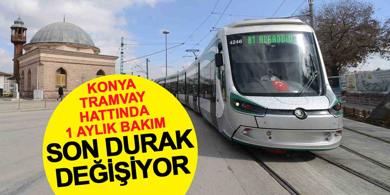 Konya tramvay hattında 1 aylık bakım: Son durak değişiyor