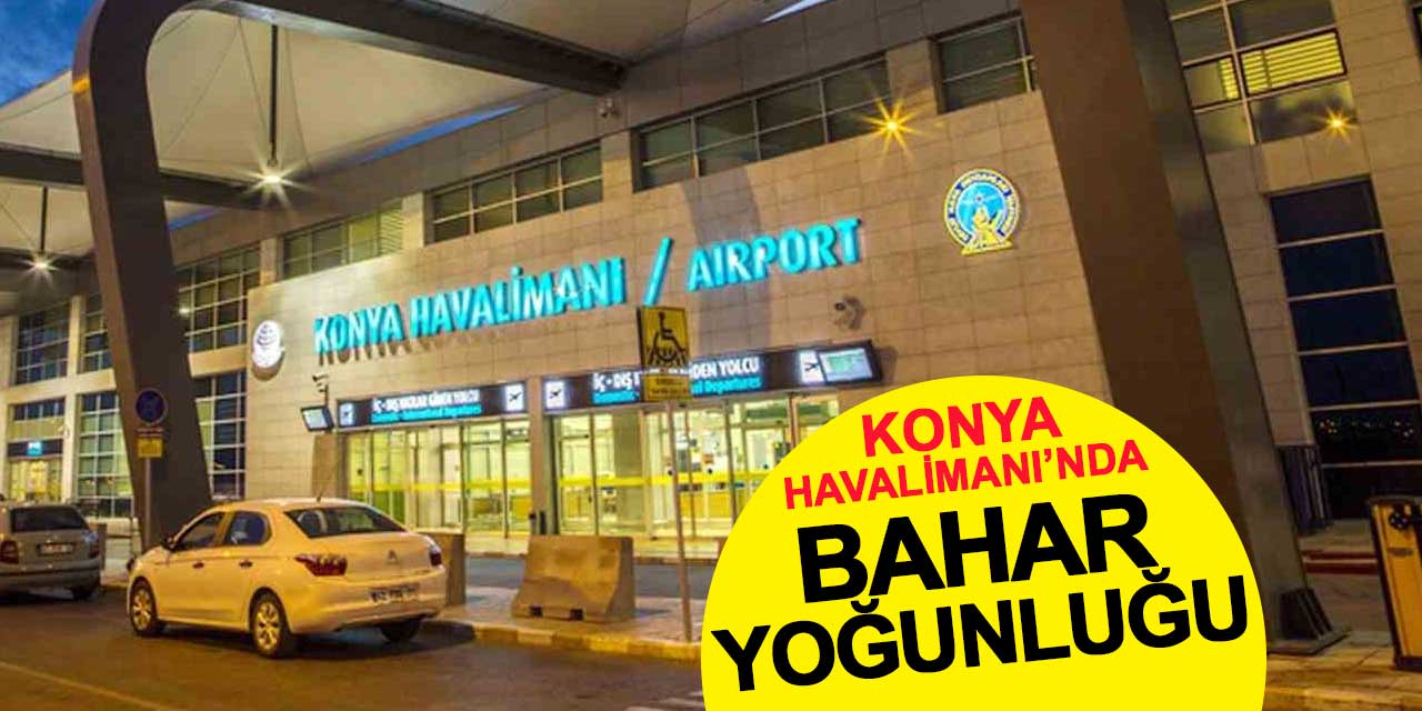 Konya Havalimanı’nda bahar yoğunluğu