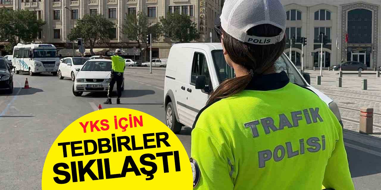 Konya’da YKS İçin Trafik Tedbirleri Sıkılaştırıldı
