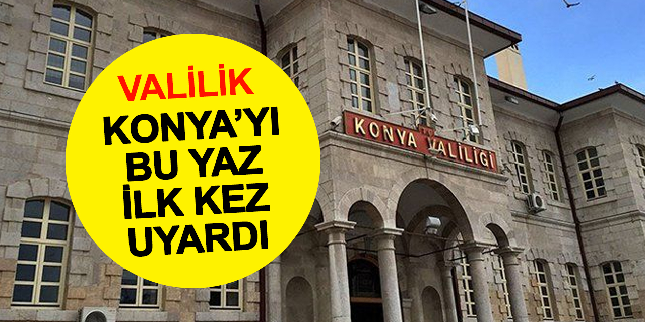 Konya Valiliği yazın ilk sıcaklık uyarısını yaptı: 33 dereceye çıkacak
