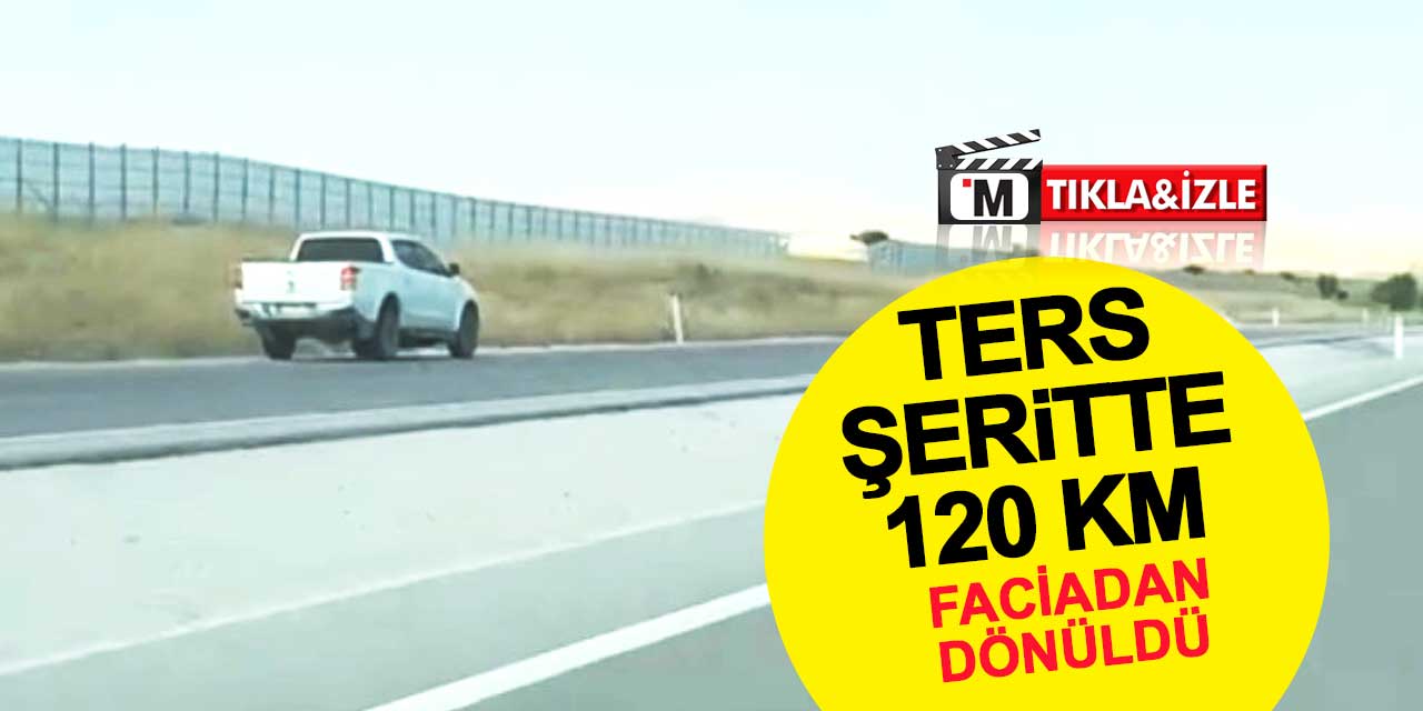 Aksaray-Konya yolunda ters yönde 120 kilometre hızla ilerledi, faciadan dönüldü