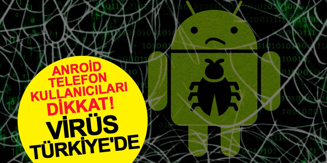 Anroid telefon kullanıcıları dikkat! Virüs Türkiye'de