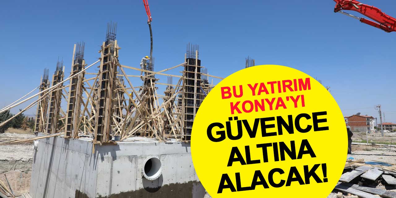 Bu yatırım Konya'yı güvence altına alacak! 33 kuyu buraya bağlanıyor