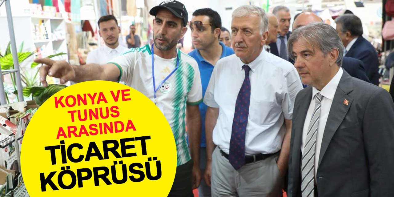 Konya ve Tunus Arasında Ticaret Köprüsü