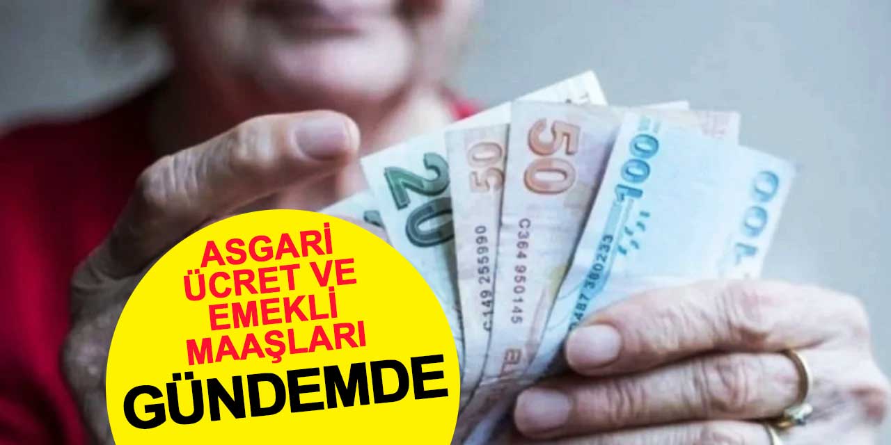 Asgari ücret ve emekli maaşları gündemde