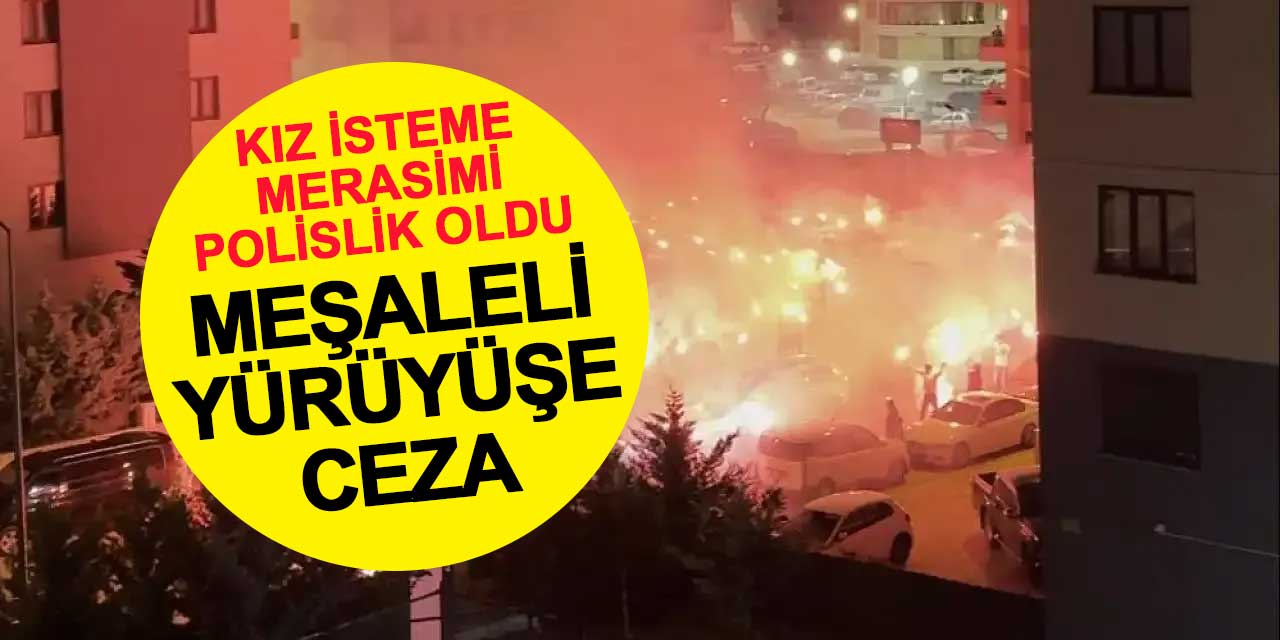 Konya’da kız isteme merasimi polislik oldu: Meşaleli yürüyüşe ceza