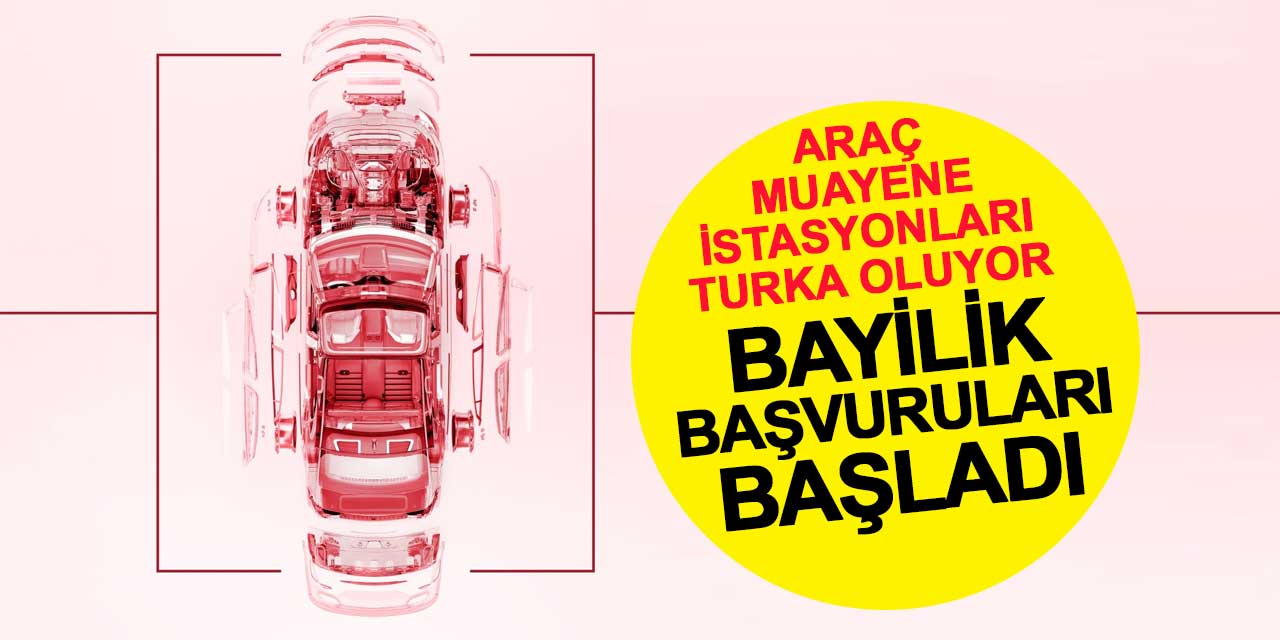 Araç muayene istasyonları Turka oluyor: Bayilik için başvurular başladı