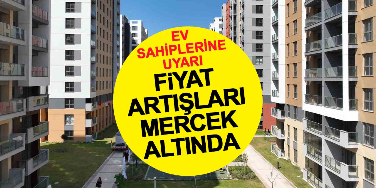 Ev sahiplerine uyarı: Haksız fiyat artışları mercek altında