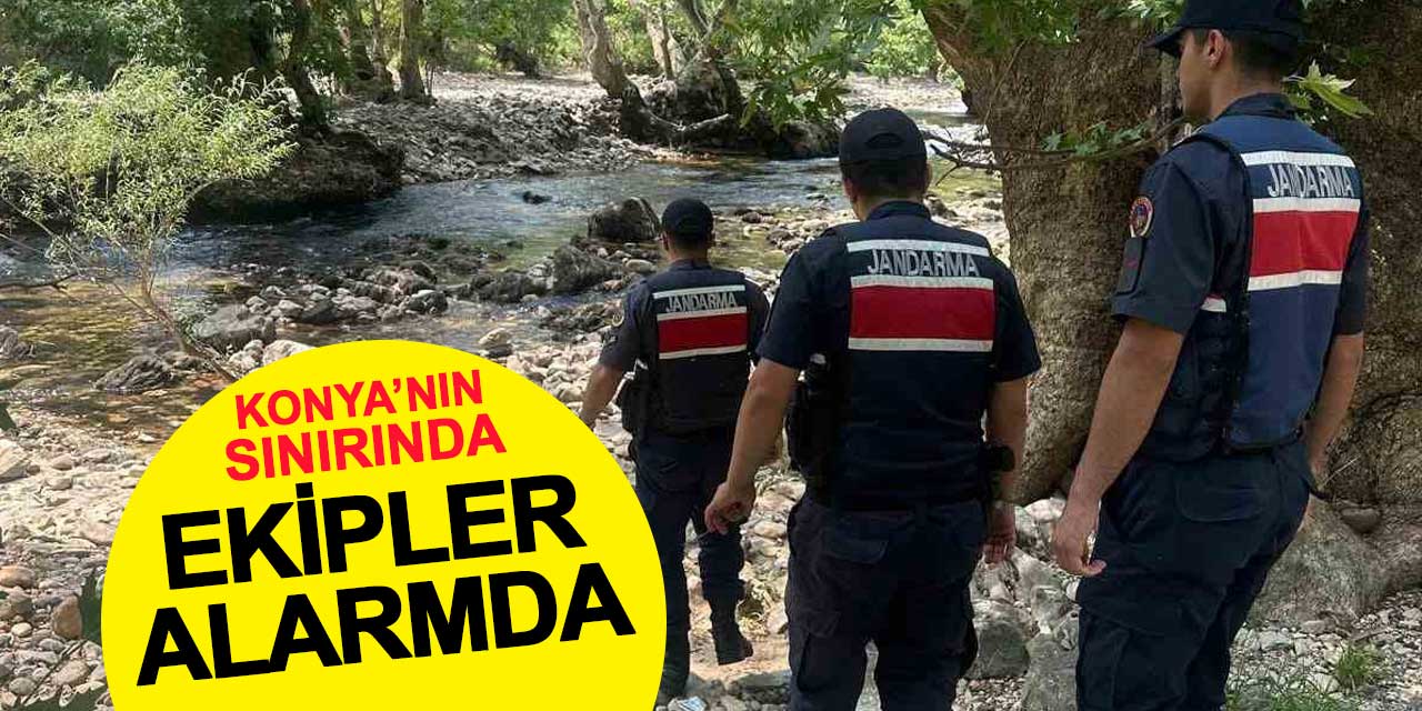 Konya'nın sınırında ekipler alarmda