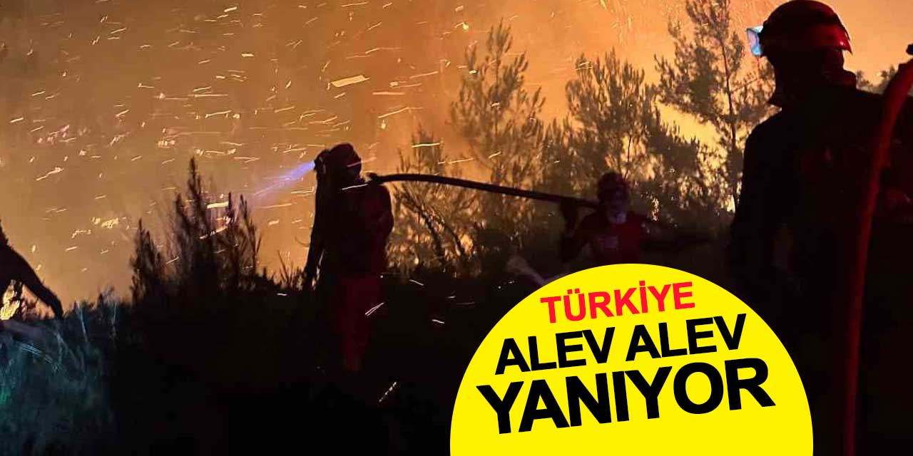 Türkiye yanıyor, zorlu mücadele sürüyor