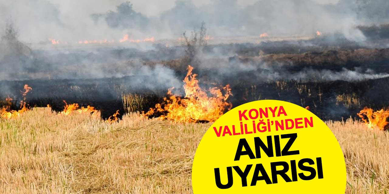 Konya Valiliği’nden anız uyarısı