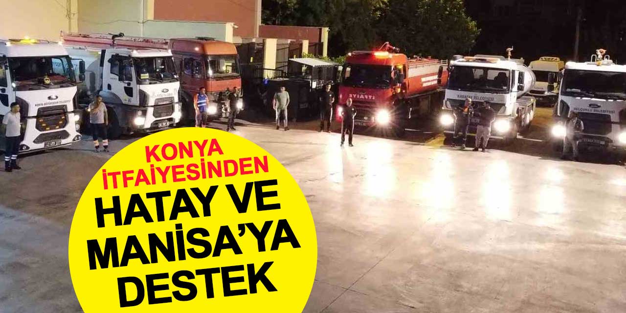 Konya’dan Hatay ve Manisa’ya Yangınla Mücadele Desteği