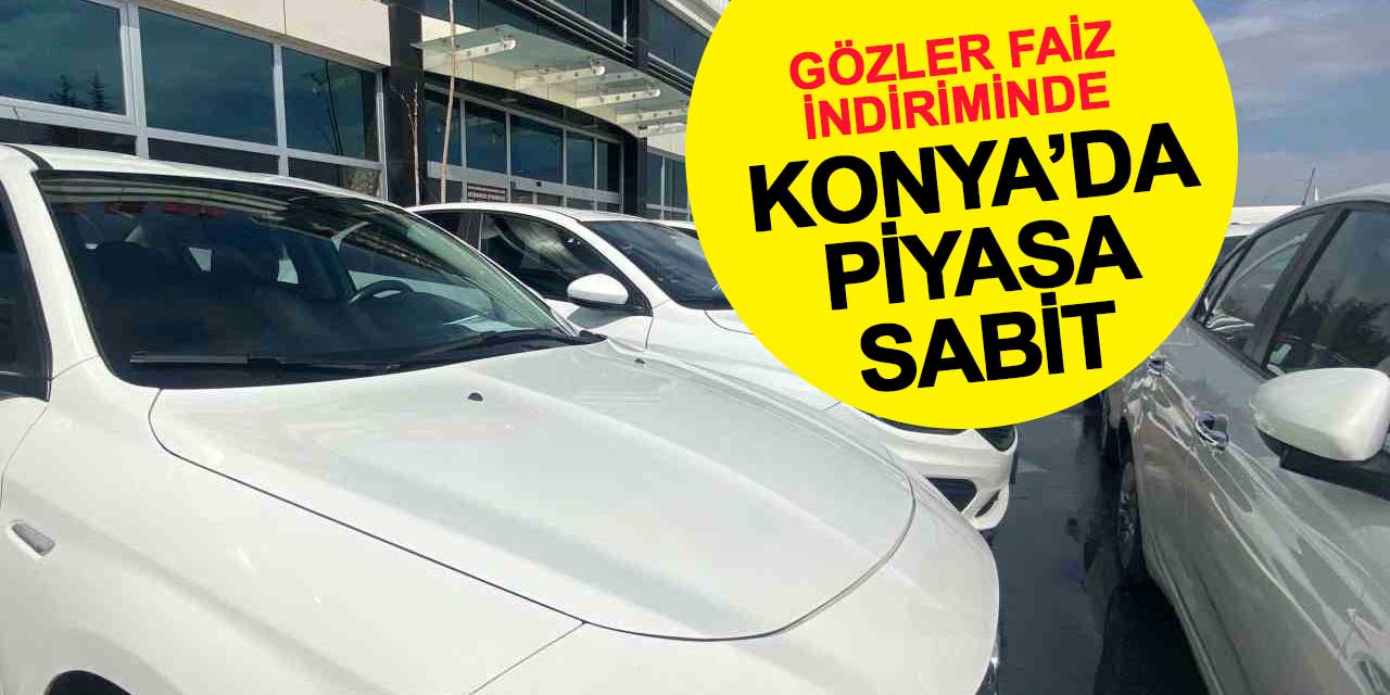 Konya'da araç piyasası sabit, gözler faiz indiriminde