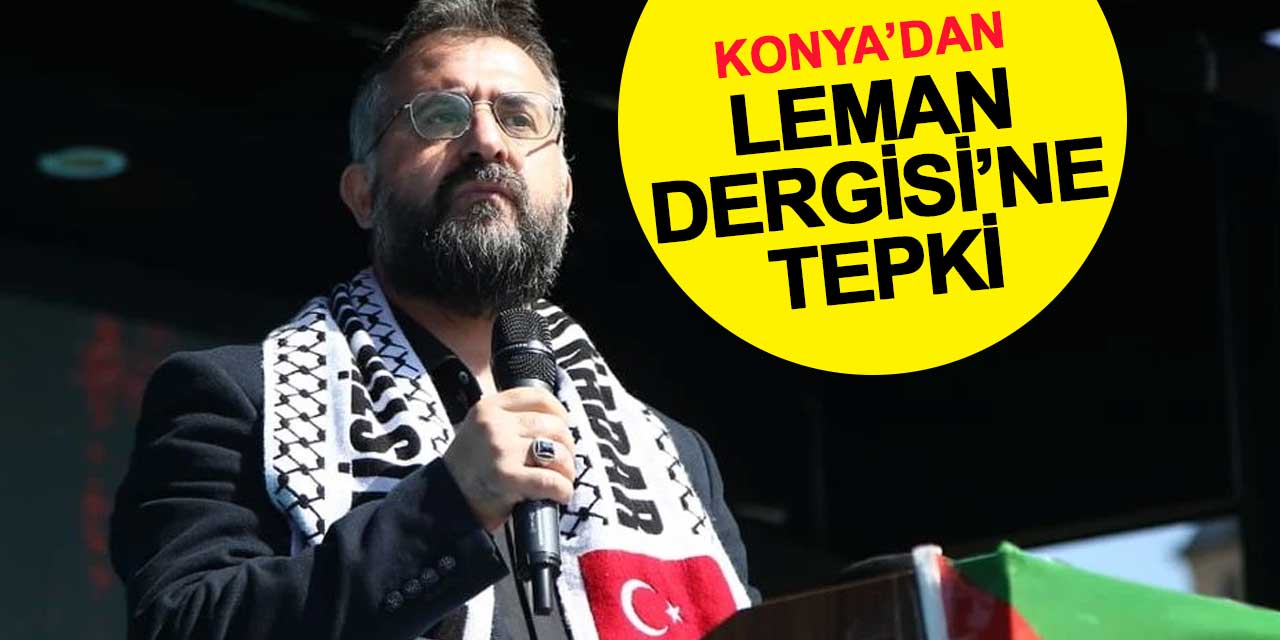 Konya STK Platformu Başkanı Adem Ceylan’dan Leman Dergisi’ne Tepki