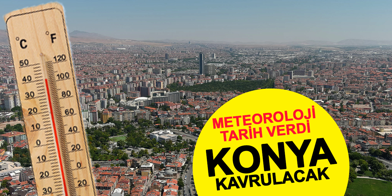 Meteoroloji Konya için mevsim normallerinin üstü uyarısını nihayet yaptı