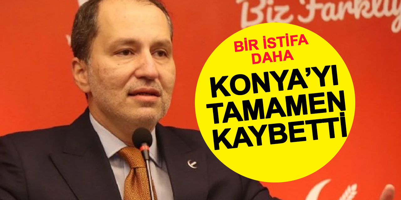 Yeniden Refah Konya'yı Tamamen Kaybetti! Son İstifa Geldi