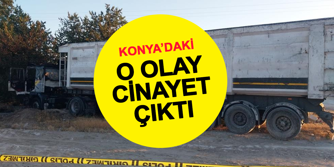 Polis Haklı Çıktı: Karapınar'daki Tırda Yangın Cinayet Çıktı