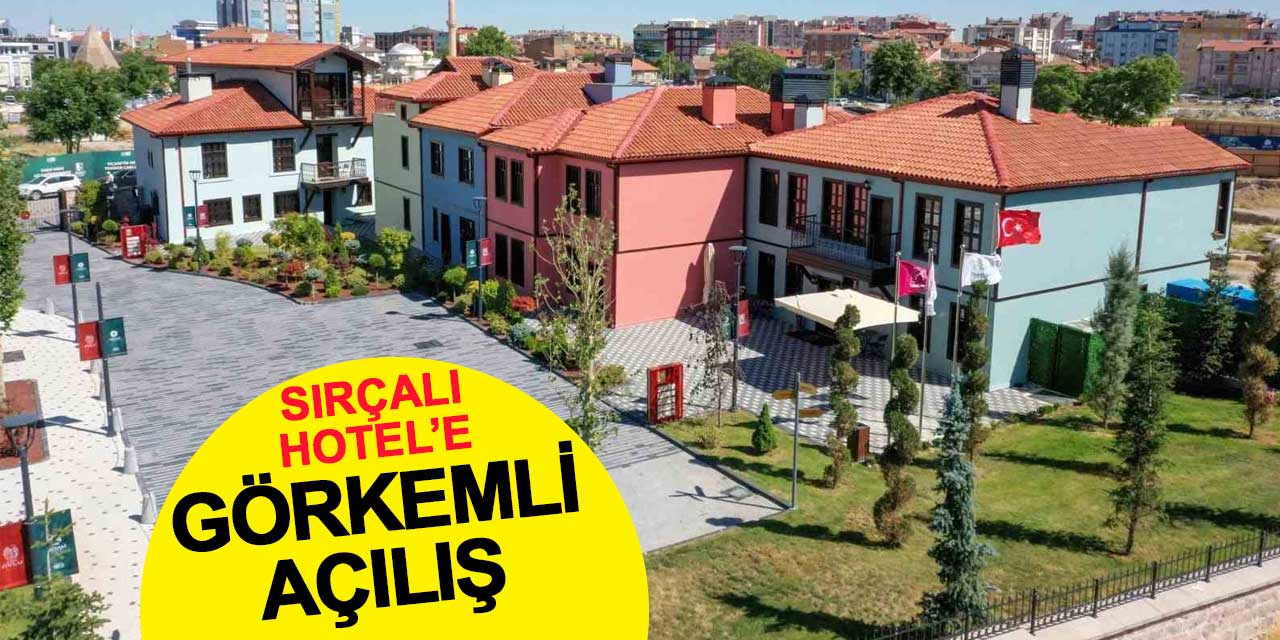 Konya’da Tarihi Dönüşüm: Sırçalı Hotel Görkemli Törenle Açıldı
