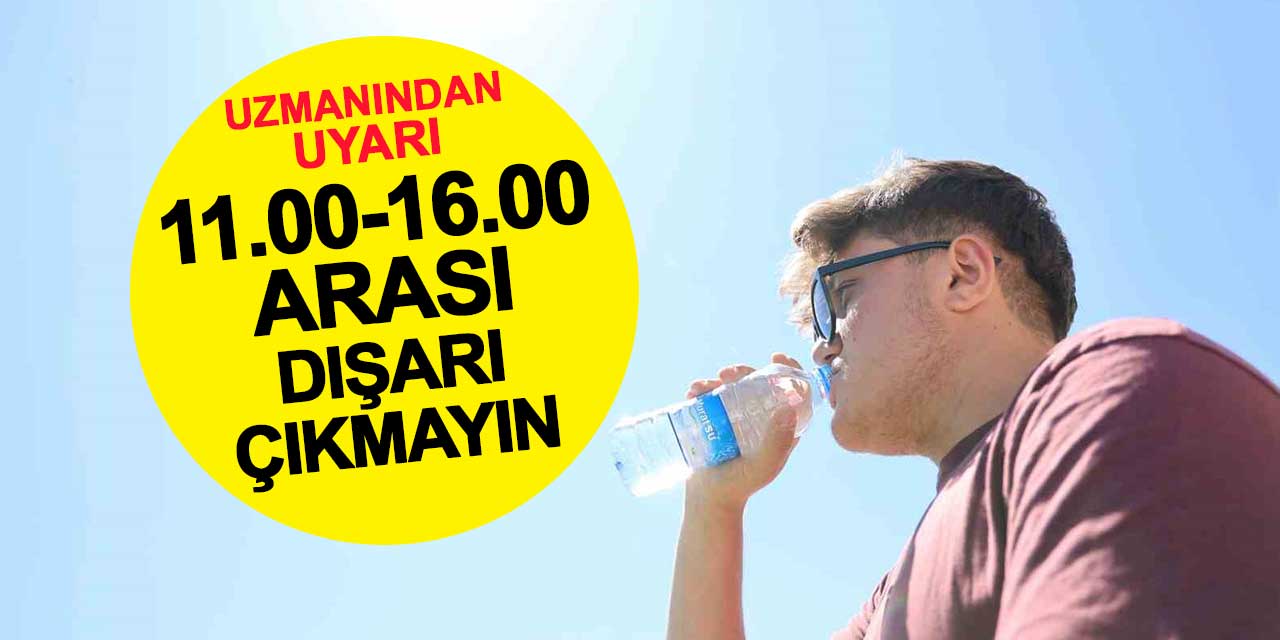 Genel müdürden uyarı: 11.00 - 16.00 arası dışarı çıkmayın