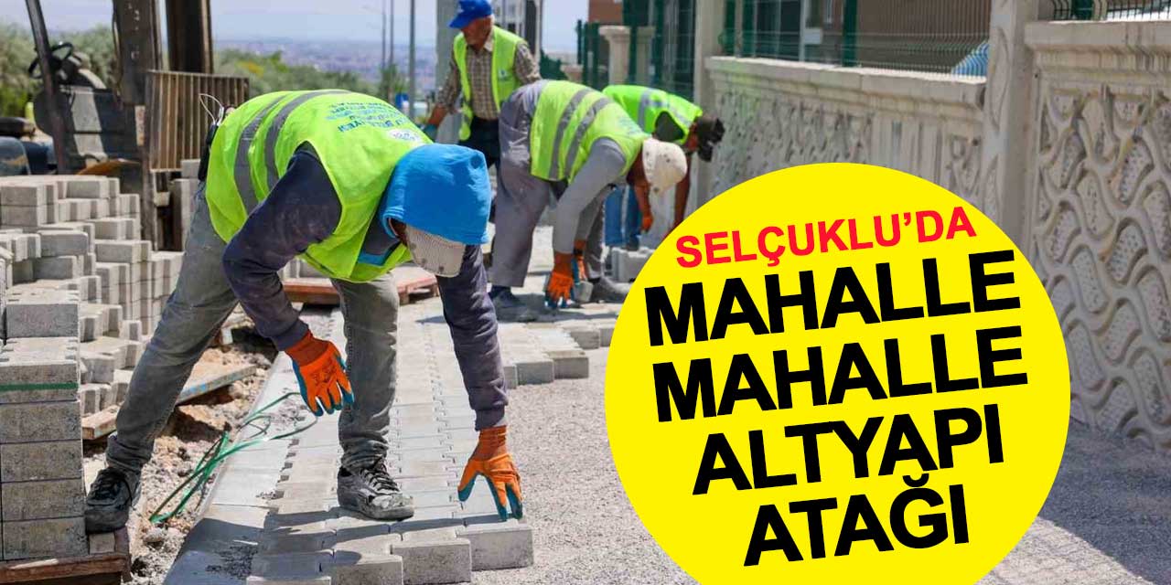 Selçuklu'da mahalle mahalle altyapı atağı