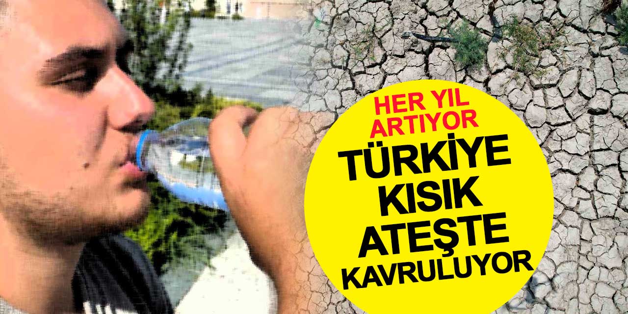 Her yıl artıyor! Türkiye kısık ateşte kavruluyor