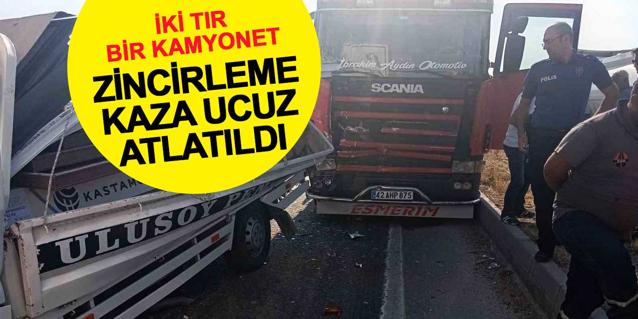 İki tır bir kamyonet! Zincirleme kaza ucuz atlatıldı