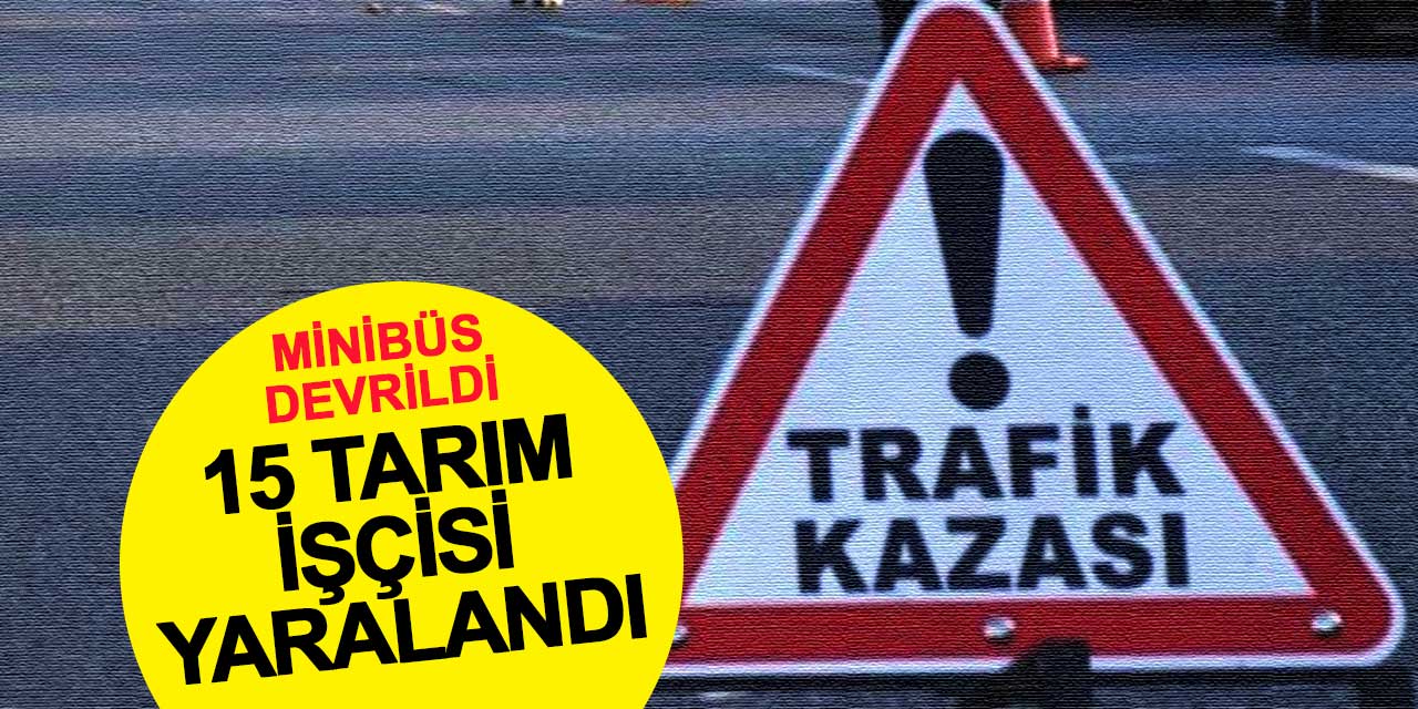 Konya’da Tarım İşçilerini Taşıyan Minibüs Şarampole Devrildi: 15 Yaralı