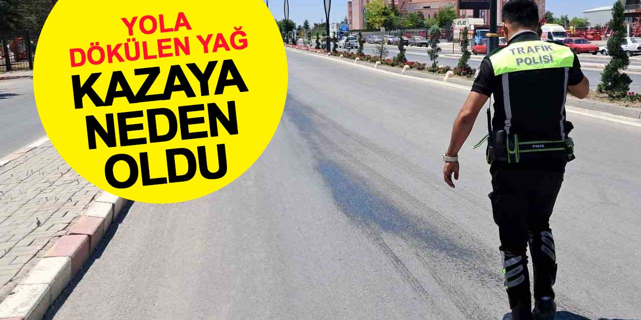 Yola dökülen yağ kazaya neden oldu