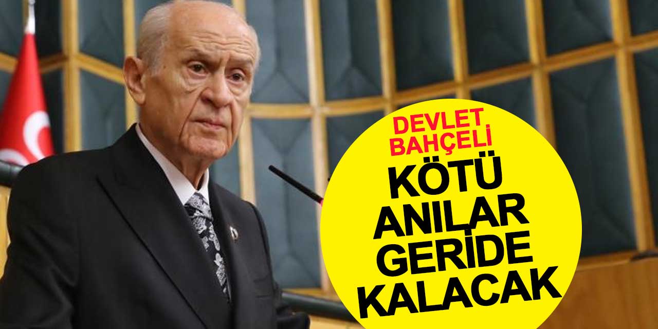 Devlet Bahçeli: Kötü anılar geride kalacak