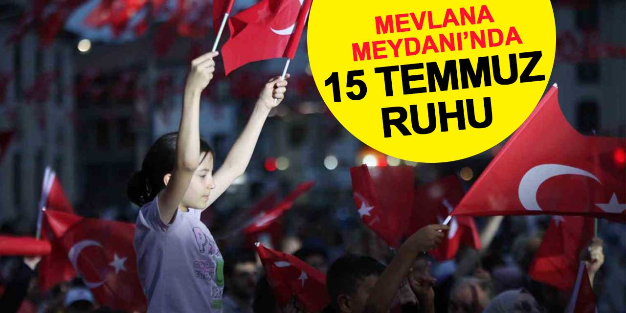 15 Temmuz Ruhu Mevlana Meydanı’nda Yaşatıldı