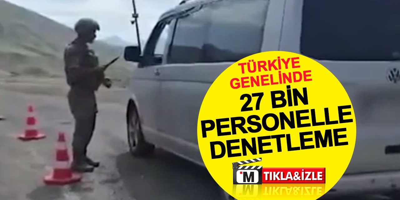 Türkiye genelinde 27 bin personelle denetleme