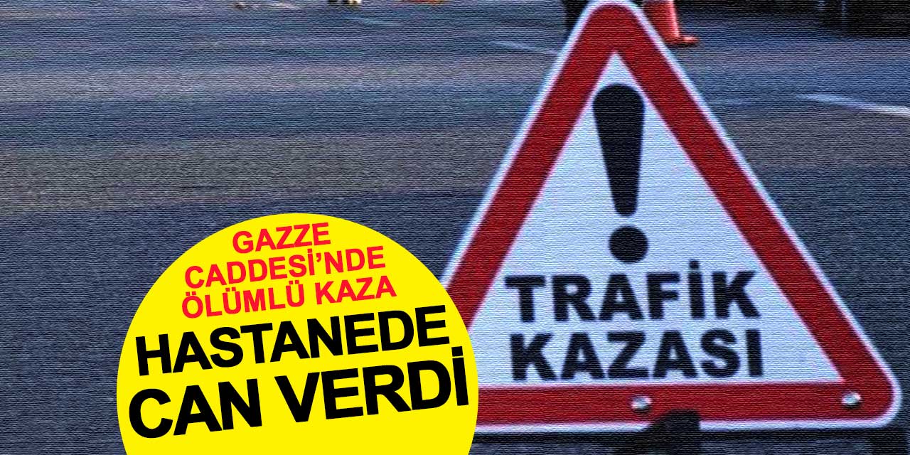 Gazze Caddesi'nde kaza: 89 yaşındaki Hilmi Koyuncu kurtarılamadı