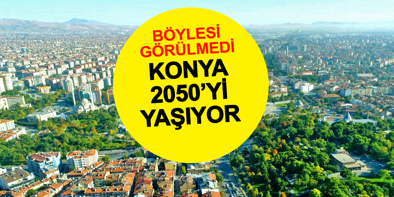 Konya 2050’yi Şimdiden Yaşıyor