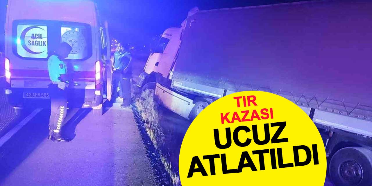 Karapınar’da tır kazası ucuz atlatıldı