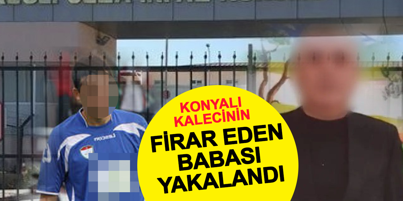 2011'de çatışmada ölen Konyalı kalecinin 2021'de cezaevinden firar eden babası yakalandı