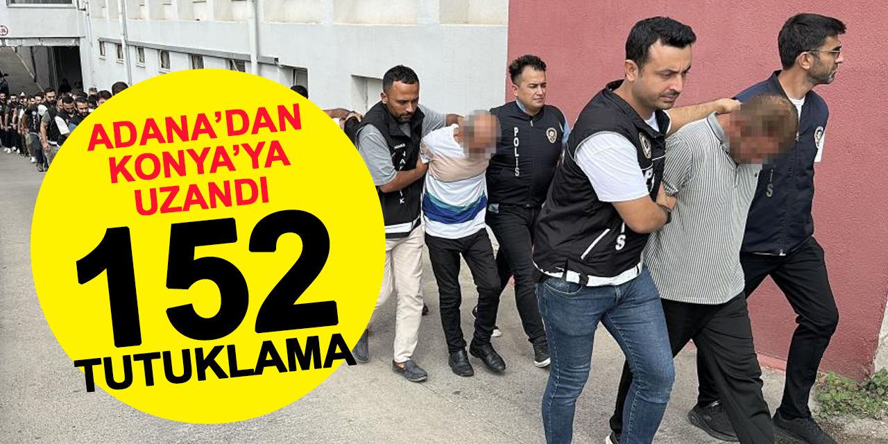 Adana'dan Konya'ya uzandı: 152 tutuklama