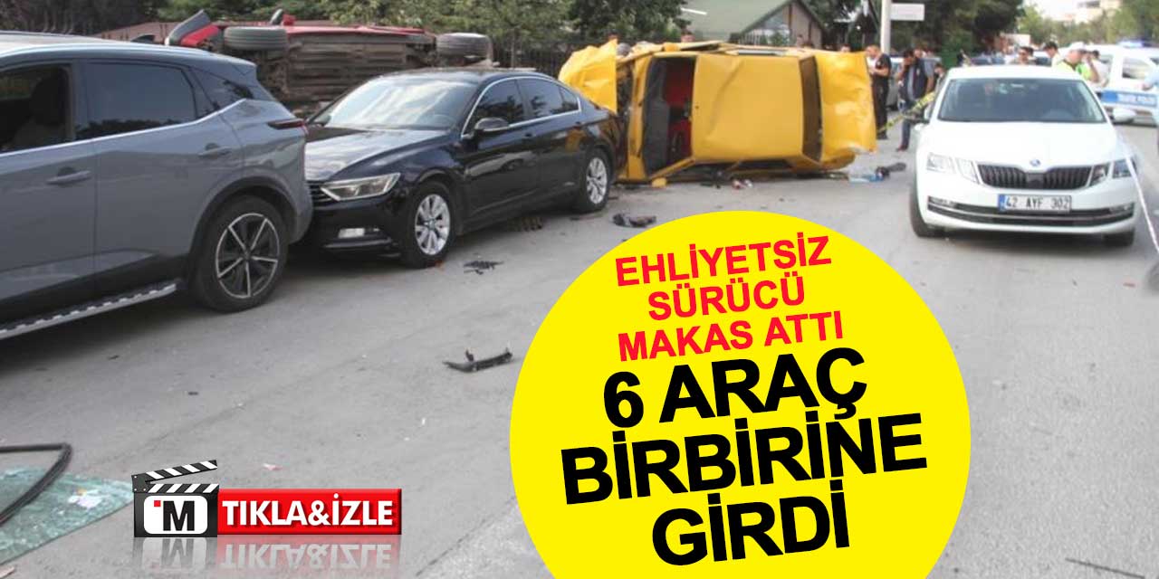 Ehliyetsiz sürücü makas attı, 6 araç birbirine girdi