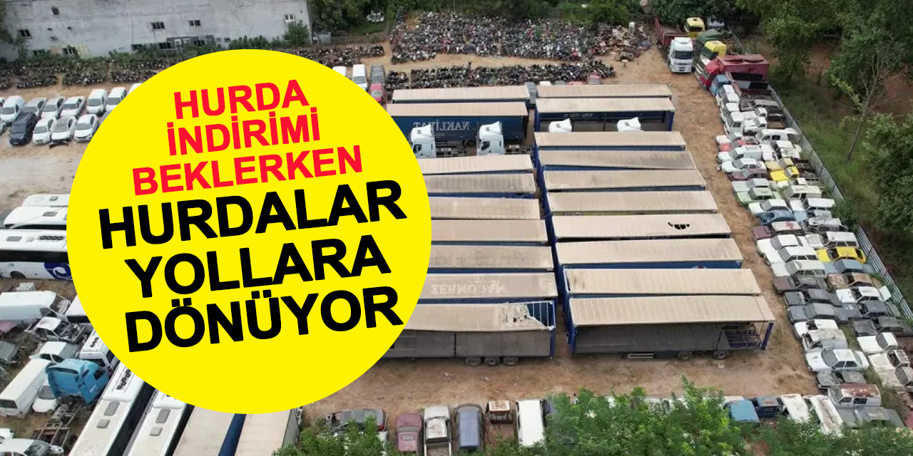 Hurda İndirimi Beklerken Hurdalar Yollara Dönüyor
