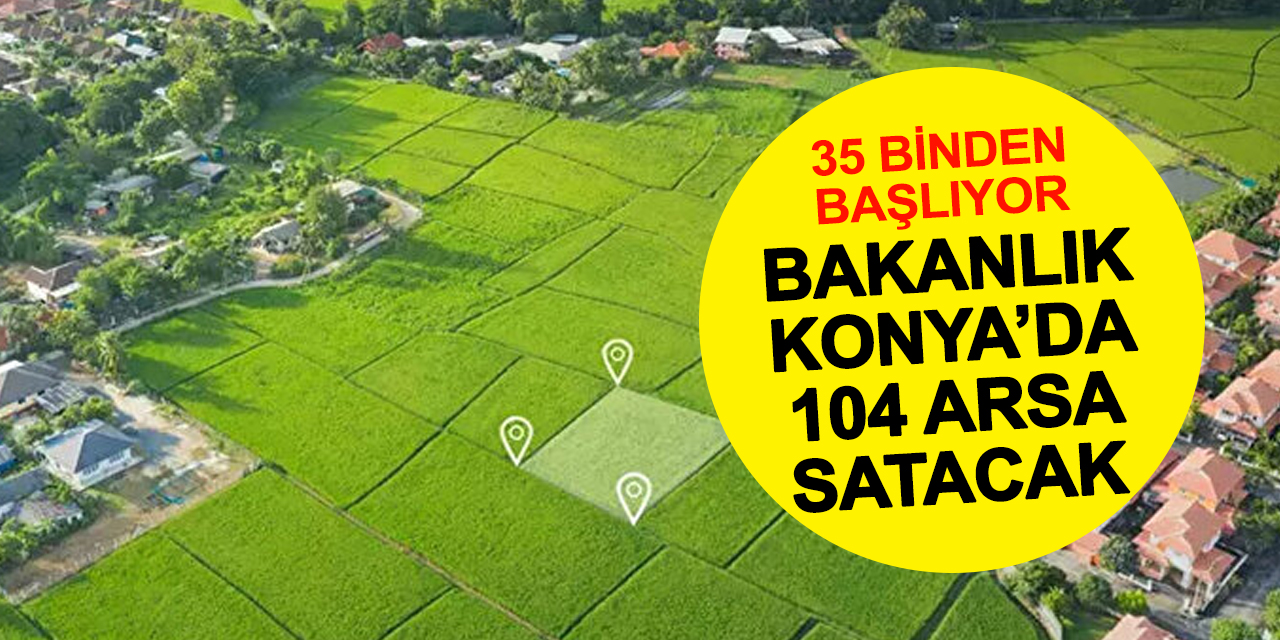 Konya Merkezde 104 Arsa Satışa Çıkıyor: Fiyatlar 35 Bin TL'den Başlıyor