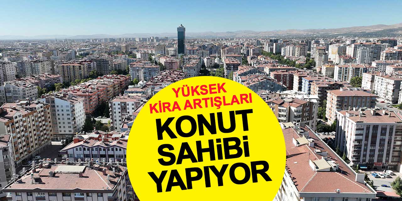 Yüksek kira artışları, konut sahibi yapıyor
