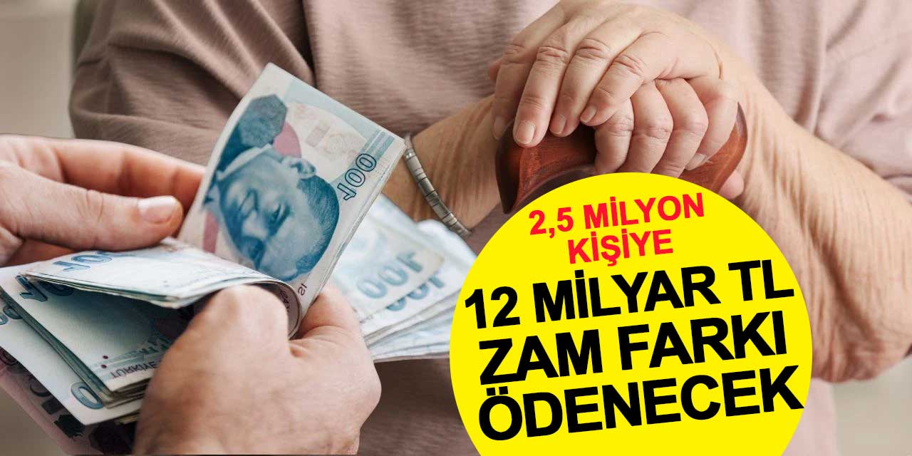 2,5 milyon kişiye 12 milyar TL zam farkı ödenecek