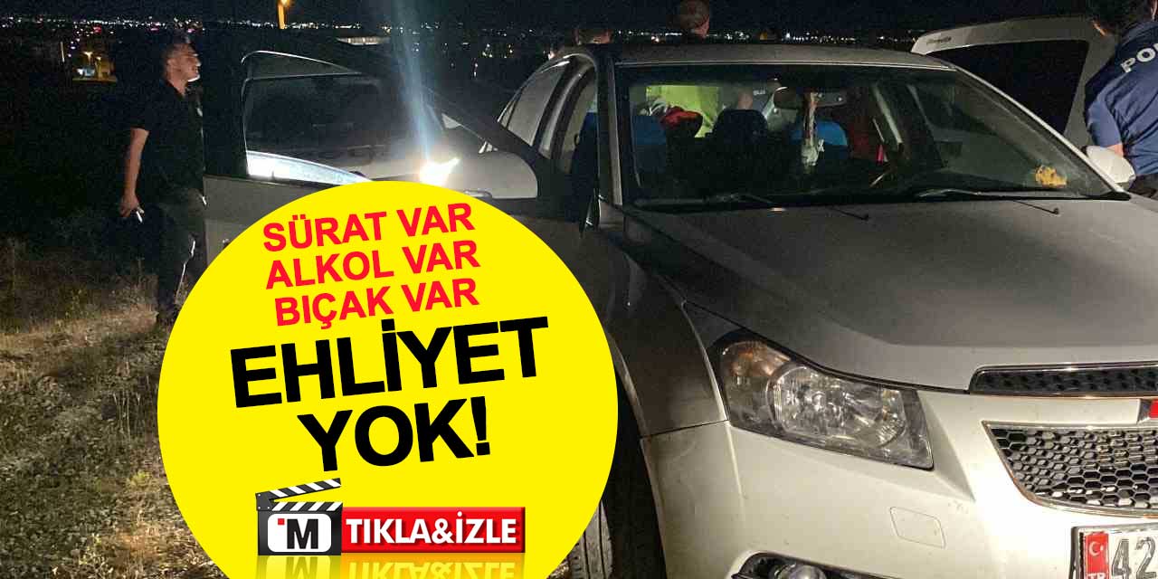 Sürat var, alkol var, bıçak var ama ehliyet yok