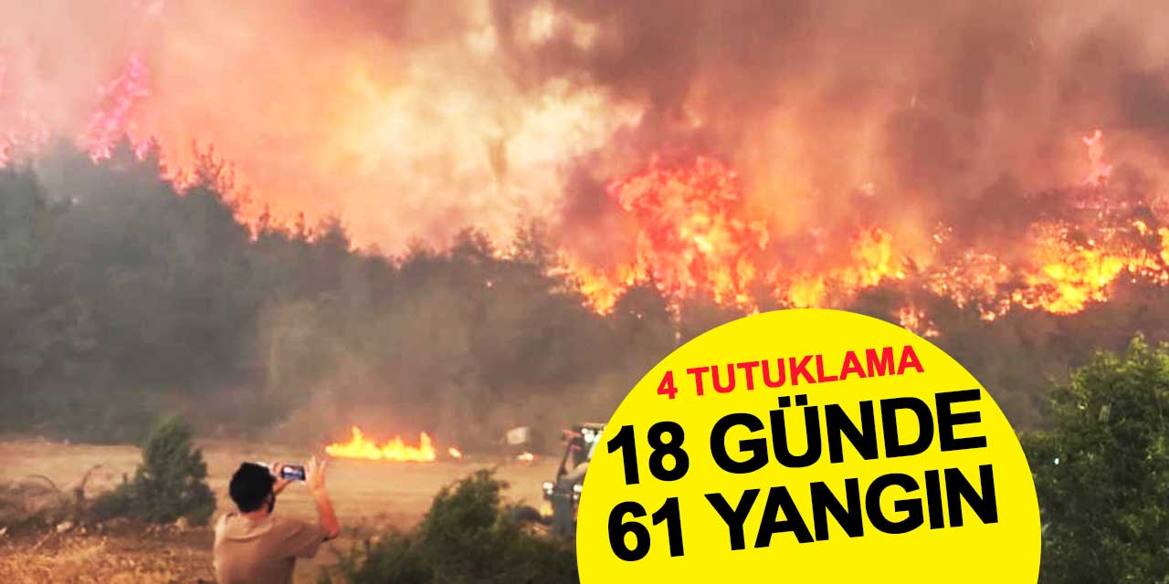 18 günde 61 orman yangını, 4 tutuklama
