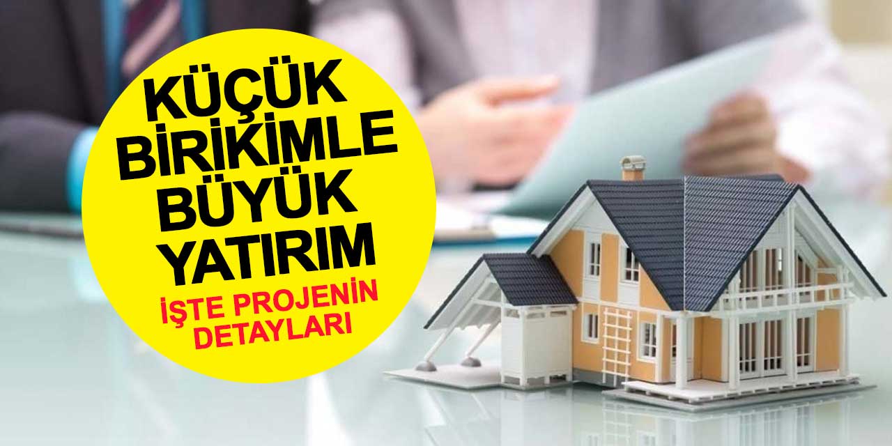 Küçük Birikimle Büyük Yatırım Dönemi Başladı! İşte Projenin Detayları