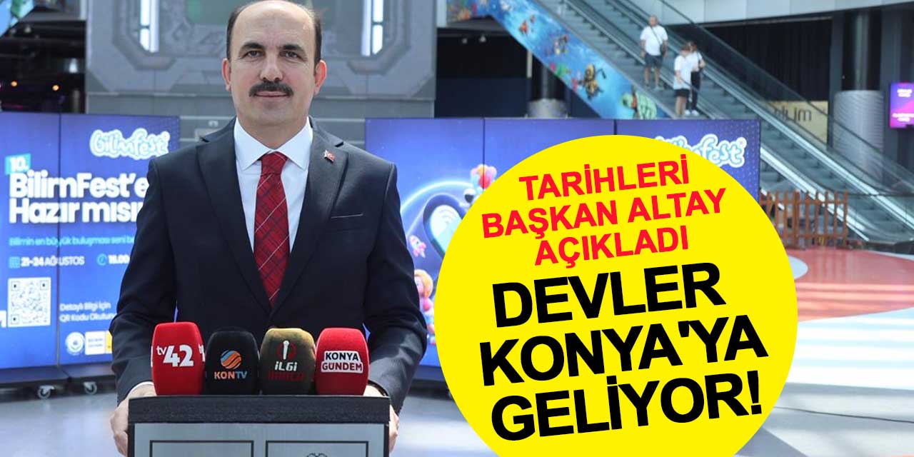 Devler Konya'ya Geliyor! Tarihleri Başkan Altay Açıkladı