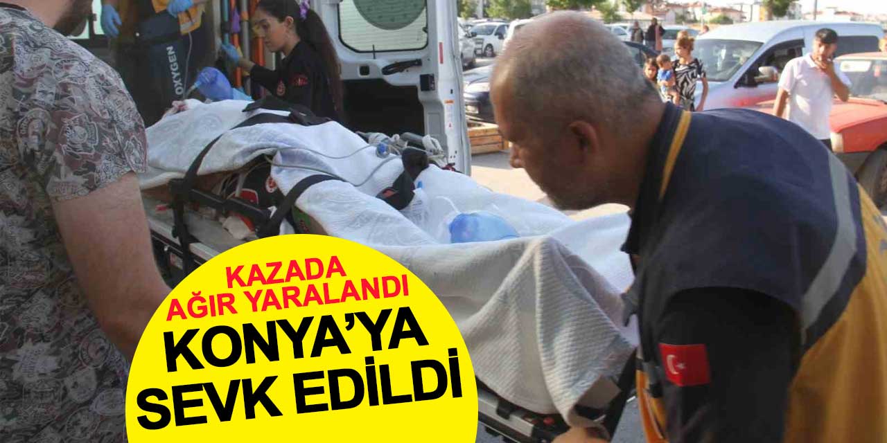 Kazada ağır yaralanan bisikletli, Konya'ya sevk edildi